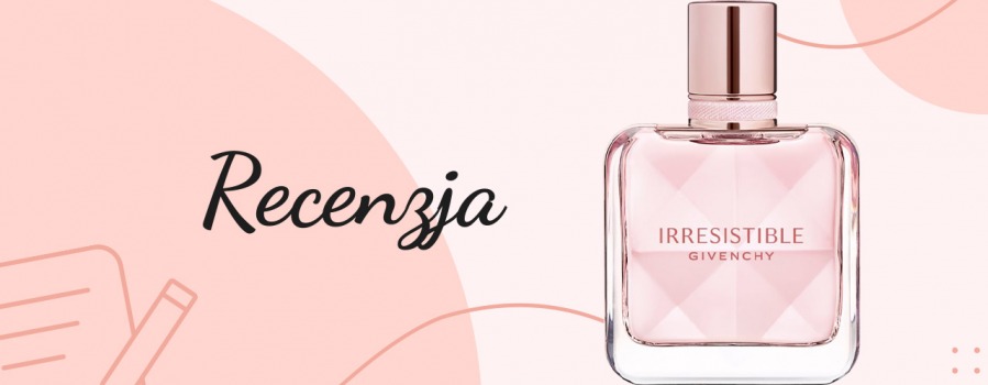 Recenzja perfum Givenchy - Irresistible
