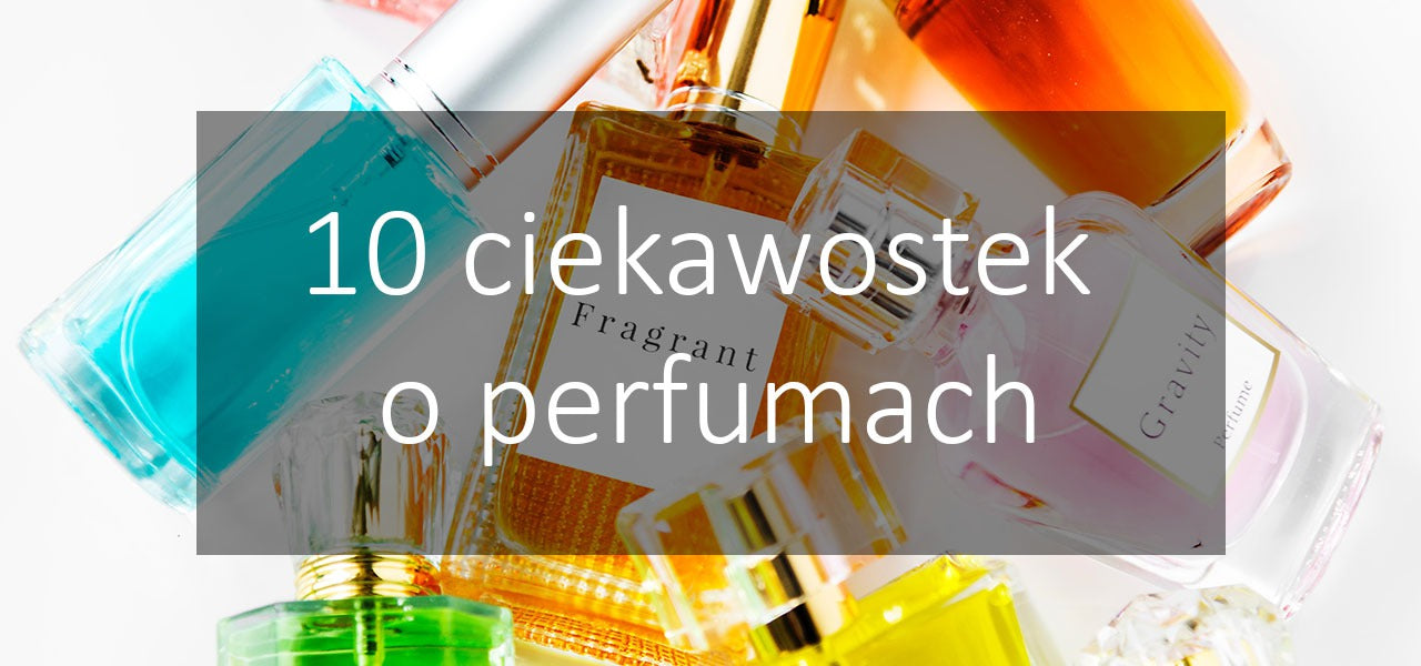 10 ciekawostek ze świata perfum